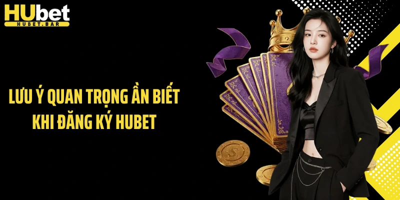 Lưu ý quan trọng ần biết khi đăng ký HUBET
