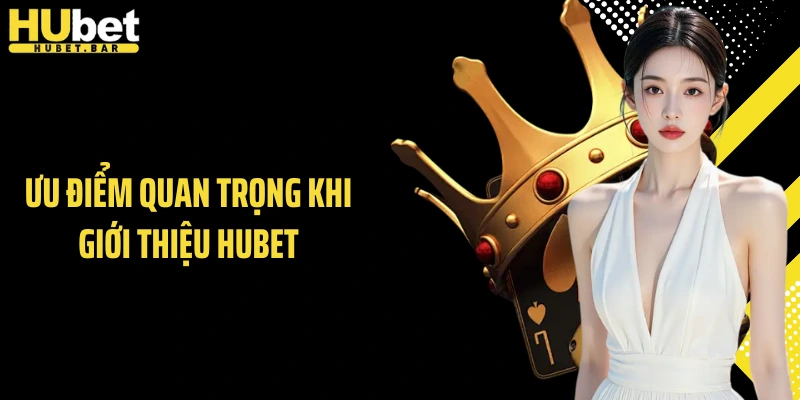 Ưu điểm quan trọng khi giới thiệu HUBET