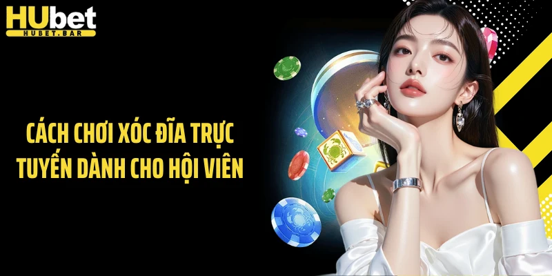 Cách chơi xóc đĩa trực tuyến dành cho hội viên